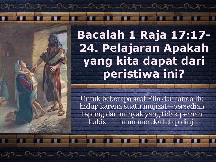 Bacalah 1 Raja 17: 1724. Pelajaran Apakah yang kita dapat dari peristiwa ini? Untuk