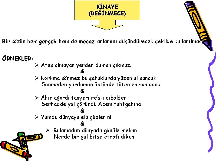 KİNAYE (DEĞİNMECE) Bir sözün hem gerçek hem de mecaz anlamını düşündürecek şekilde kullanılması ÖRNEKLER: