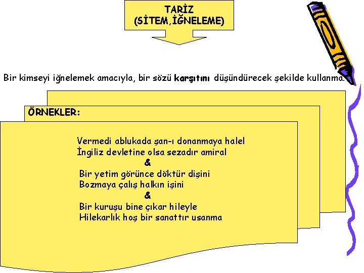 TARİZ (SİTEM, İĞNELEME) Bir kimseyi iğnelemek amacıyla, bir sözü karşıtını düşündürecek şekilde kullanma. ÖRNEKLER: