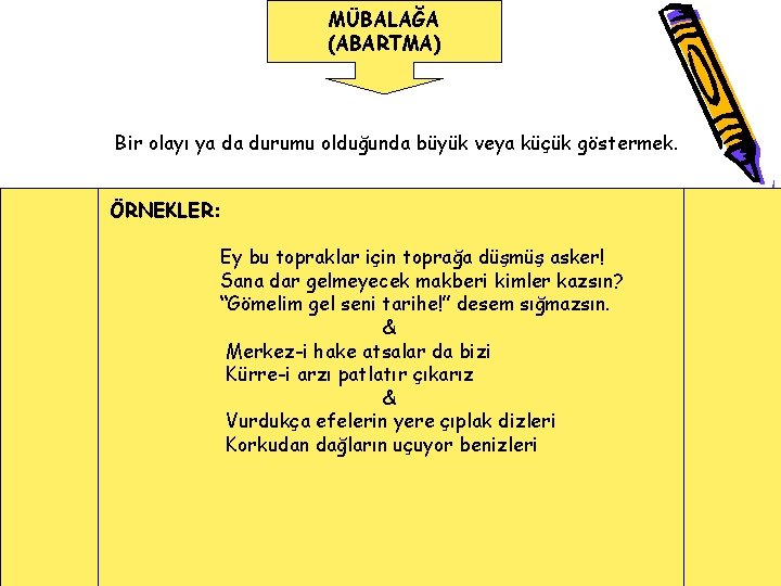 MÜBALAĞA (ABARTMA) Bir olayı ya da durumu olduğunda büyük veya küçük göstermek. ÖRNEKLER: Ey