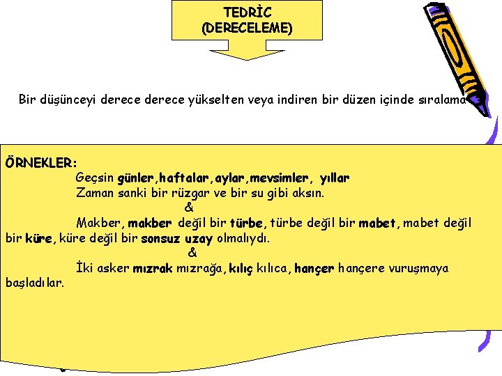 TEDRİC (DERECELEME) Bir düşünceyi derece yükselten veya indiren bir düzen içinde sıralama ÖRNEKLER: Geçsin