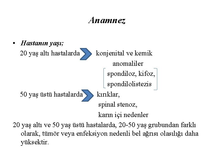 Anamnez • Hastanın yaşı; 20 yaş altı hastalarda konjenital ve kemik anomaliler spondiloz, kifoz,