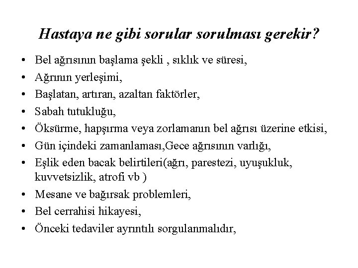 Hastaya ne gibi sorular sorulması gerekir? • • Bel ağrısının başlama şekli , sıklık