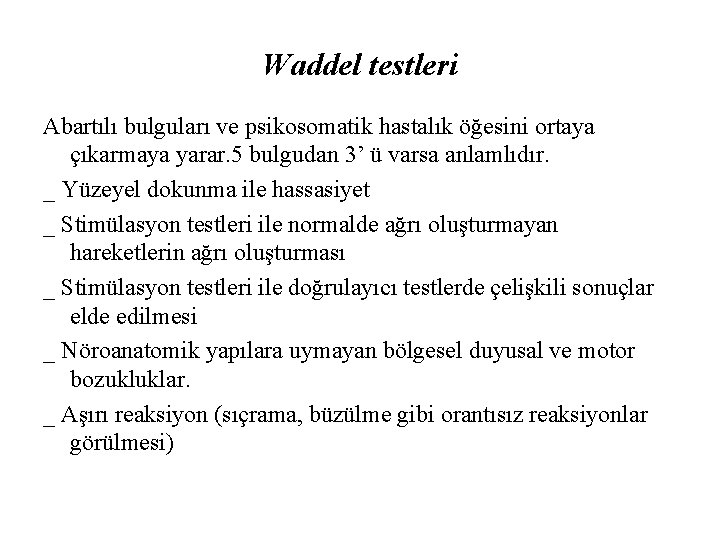 Waddel testleri Abartılı bulguları ve psikosomatik hastalık öğesini ortaya çıkarmaya yarar. 5 bulgudan 3’