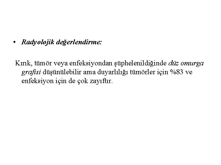  • Radyolojik değerlendirme: Kırık, tümör veya enfeksiyondan şüphelenildiğinde düz omurga grafisi düşünülebilir ama