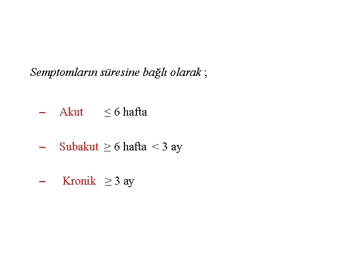 Semptomların süresine bağlı olarak ; – Akut – Subakut ≥ 6 hafta ˂ 3