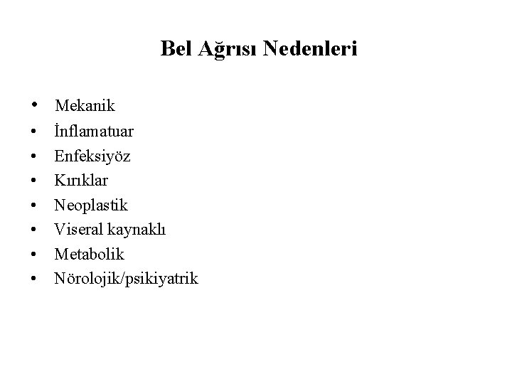 Bel Ağrısı Nedenleri • Mekanik • • İnflamatuar Enfeksiyöz Kırıklar Neoplastik Viseral kaynaklı Metabolik