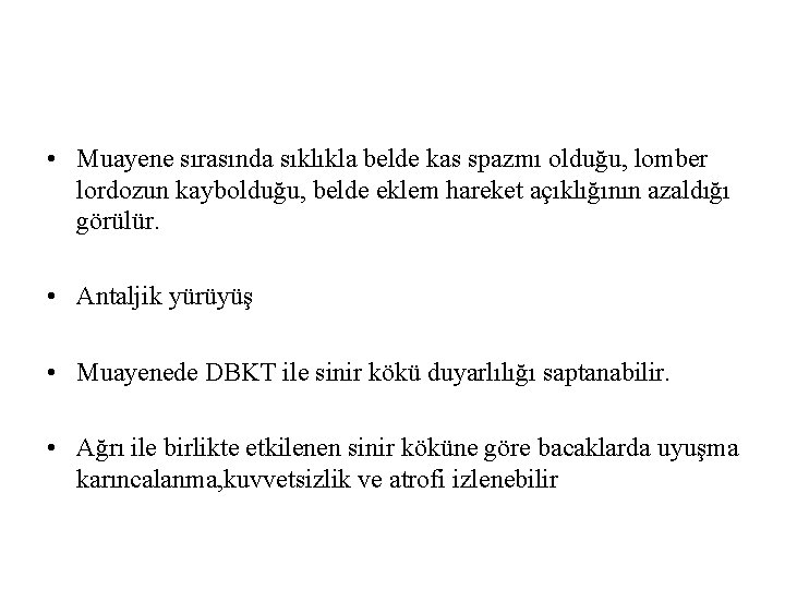  • Muayene sırasında sıklıkla belde kas spazmı olduğu, lomber lordozun kaybolduğu, belde eklem