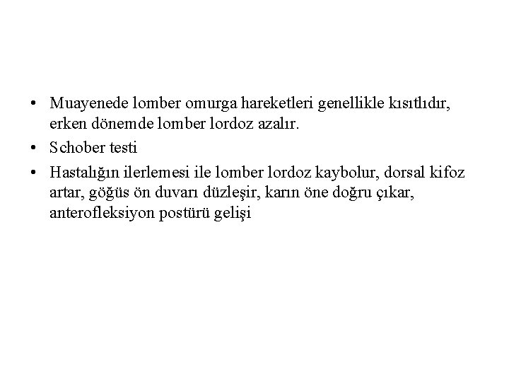  • Muayenede lomber omurga hareketleri genellikle kısıtlıdır, erken dönemde lomber lordoz azalır. •