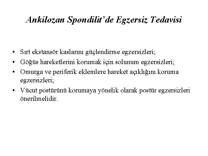 Ankilozan Spondilit’de Egzersiz Tedavisi • Sırt ekstansör kaslarını güçlendirme egzersizleri; • Göğüs hareketlerini korumak