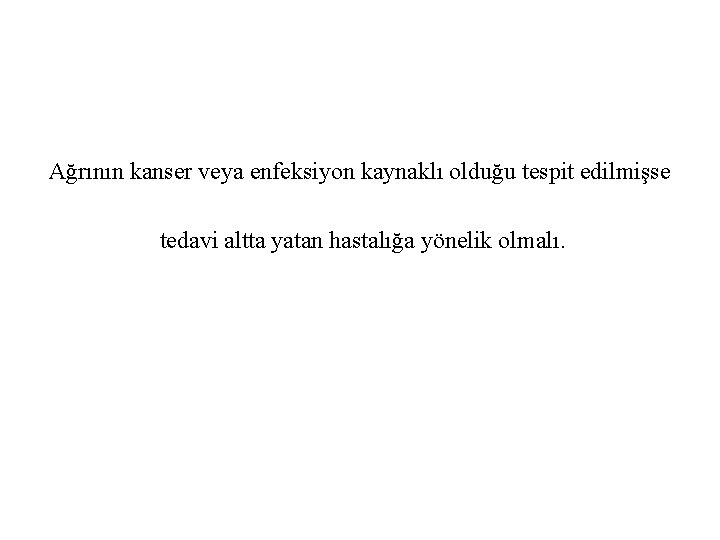 Ağrının kanser veya enfeksiyon kaynaklı olduğu tespit edilmişse tedavi altta yatan hastalığa yönelik olmalı.