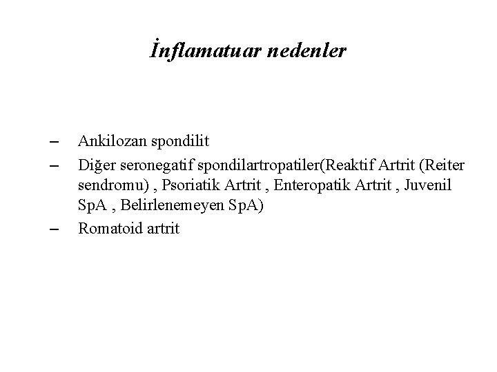 İnflamatuar nedenler – – – Ankilozan spondilit Diğer seronegatif spondilartropatiler(Reaktif Artrit (Reiter sendromu) ,