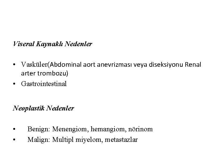 Viseral Kaynaklı Nedenler • Vasküler(Abdominal aort anevrizması veya diseksiyonu Renal arter trombozu) • Gastrointestinal