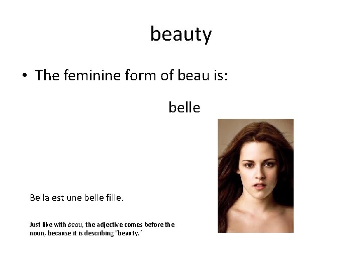 beauty • The feminine form of beau is: belle Bella est une belle fille.