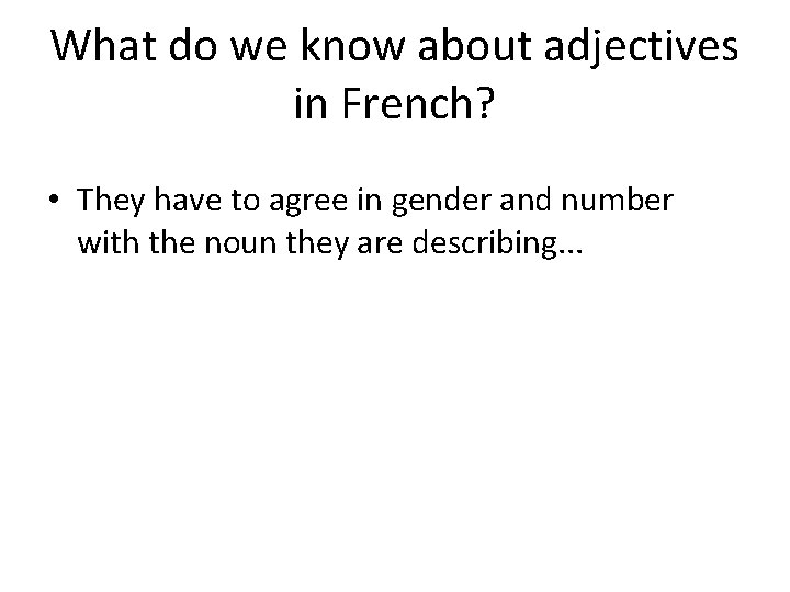 What do we know about adjectives in French? • They have to agree in