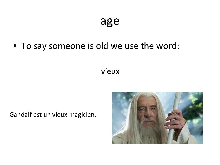 age • To say someone is old we use the word: vieux Gandalf est