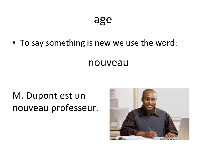 age • To say something is new we use the word: nouveau M. Dupont