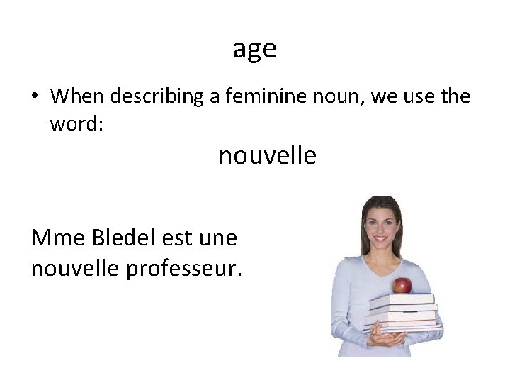 age • When describing a feminine noun, we use the word: nouvelle Mme Bledel