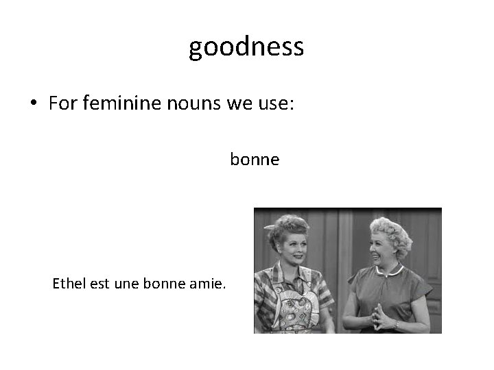 goodness • For feminine nouns we use: bonne Ethel est une bonne amie. 