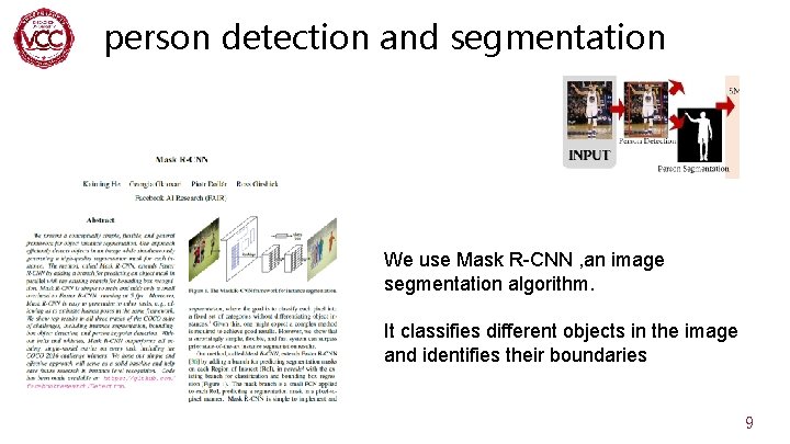 person detection and segmentation We use Mask R-CNN , an image segmentation algorithm. It