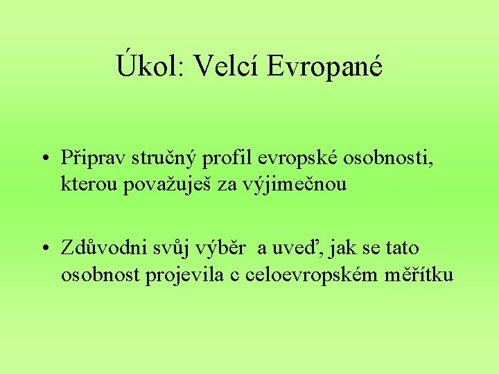 Úkol: Velcí Evropané • Připrav stručný profil evropské osobnosti, kterou považuješ za výjimečnou •