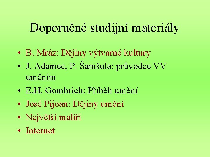 Doporučné studijní materiály • B. Mráz: Dějiny výtvarné kultury • J. Adamec, P. Šamšula: