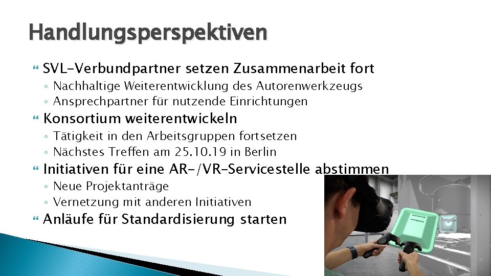Handlungsperspektiven SVL-Verbundpartner setzen Zusammenarbeit fort ◦ Nachhaltige Weiterentwicklung des Autorenwerkzeugs ◦ Ansprechpartner für nutzende