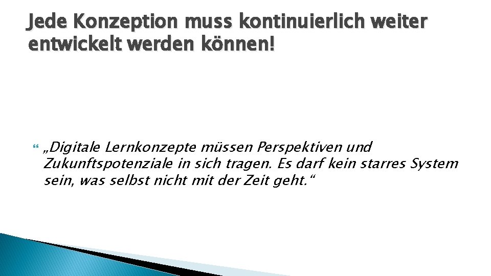 Jede Konzeption muss kontinuierlich weiter entwickelt werden können! „Digitale Lernkonzepte müssen Perspektiven und Zukunftspotenziale