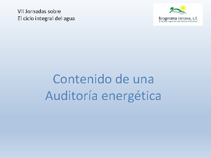 VII Jornadas sobre El ciclo integral del agua Contenido de una Auditoría energética 