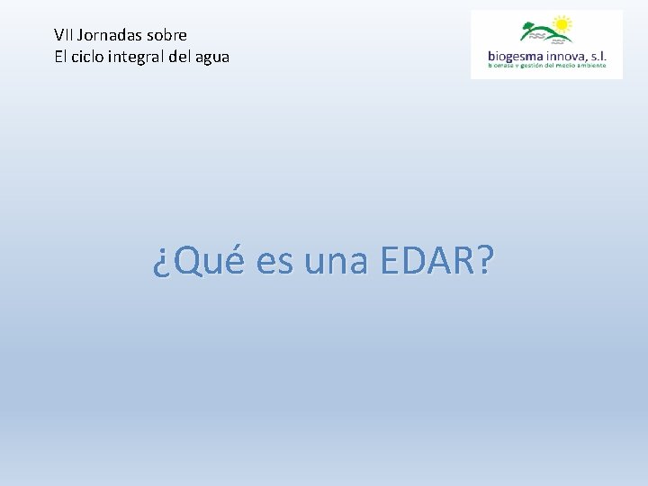 VII Jornadas sobre El ciclo integral del agua ¿Qué es una EDAR? 