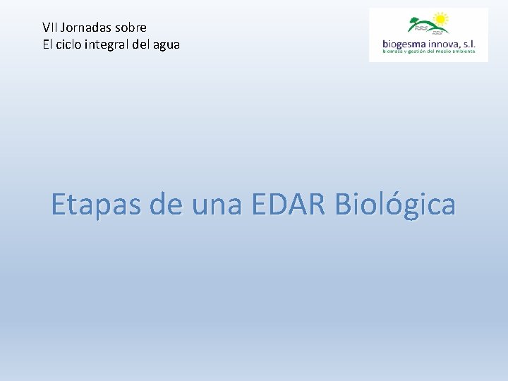 VII Jornadas sobre El ciclo integral del agua Etapas de una EDAR Biológica 