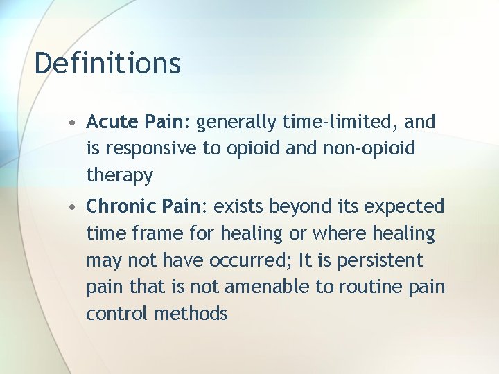 Definitions • Acute Pain: generally time-limited, and is responsive to opioid and non-opioid therapy