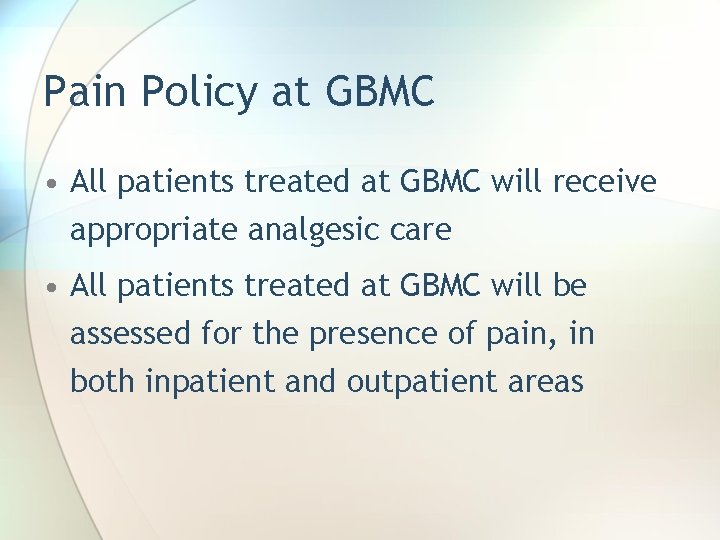 Pain Policy at GBMC • All patients treated at GBMC will receive appropriate analgesic