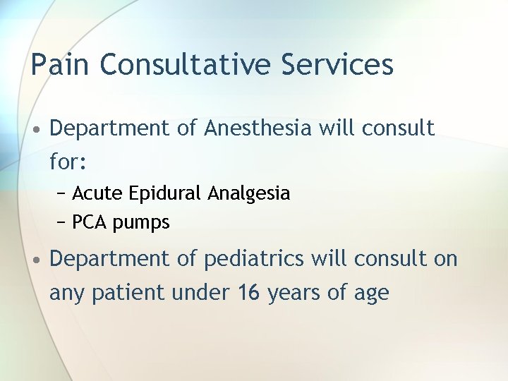 Pain Consultative Services • Department of Anesthesia will consult for: − Acute Epidural Analgesia