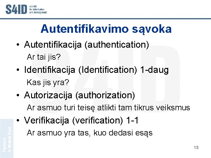 Autentifikavimo sąvoka • Autentifikacija (authentication) Ar tai jis? • Identifikacija (Identification) 1 -daug Kas