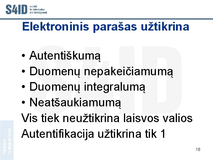 Elektroninis parašas užtikrina • Autentiškumą • Duomenų nepakeičiamumą • Duomenų integralumą • Neatšaukiamumą Vis