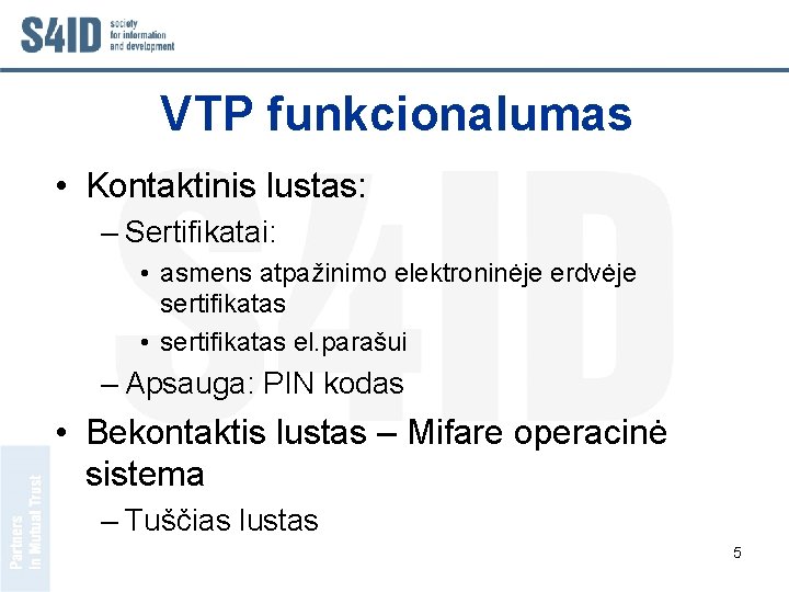 VTP funkcionalumas • Kontaktinis lustas: – Sertifikatai: • asmens atpažinimo elektroninėje erdvėje sertifikatas •