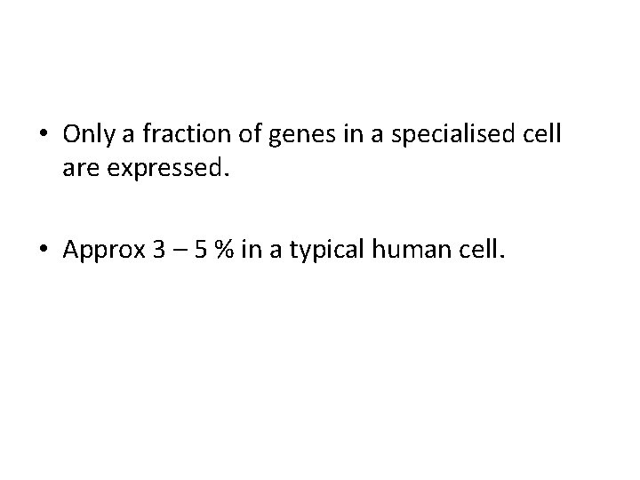  • Only a fraction of genes in a specialised cell are expressed. •