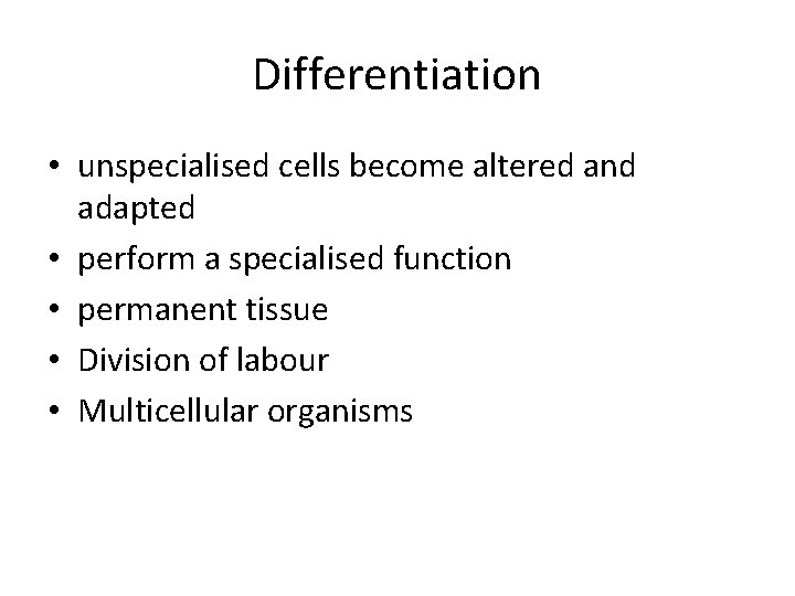 Differentiation • unspecialised cells become altered and adapted • perform a specialised function •