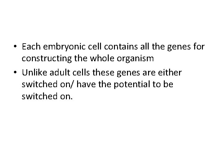  • Each embryonic cell contains all the genes for constructing the whole organism