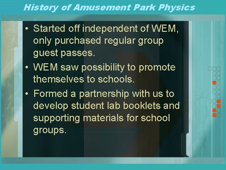 History of Amusement Park Physics • Started off independent of WEM, only purchased regular
