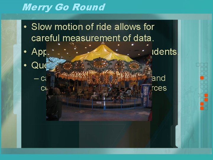 Merry Go Round • Slow motion of ride allows for careful measurement of data.