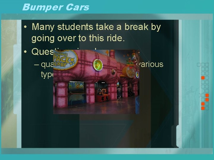Bumper Cars • Many students take a break by going over to this ride.