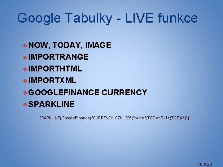 Google Tabulky - LIVE funkce ● NOW, TODAY, IMAGE ● IMPORTRANGE ● IMPORTHTML ●