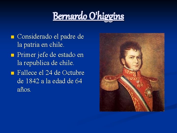 Bernardo O'higgins n n n Considerado el padre de la patria en chile. Primer