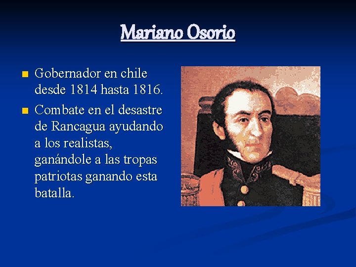 Mariano Osorio n n Gobernador en chile desde 1814 hasta 1816. Combate en el