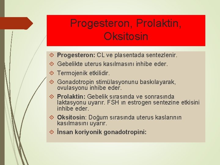 Progesteron, Prolaktin, Oksitosin Progesteron: CL ve plasentada sentezlenir. Gebelikte uterus kasılmasını inhibe eder. Termojenik