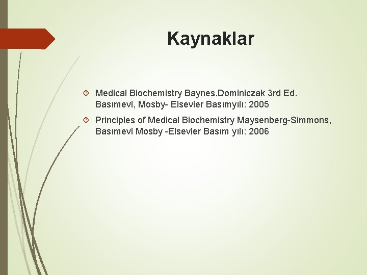 Kaynaklar Medical Biochemistry Baynes. Dominiczak 3 rd Ed. Basımevi, Mosby- Elsevier Basımyılı: 2005 Principles