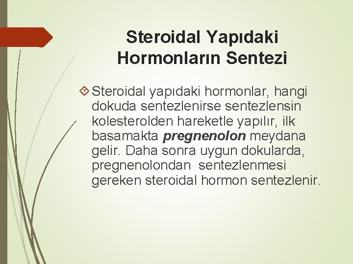 Steroidal Yapıdaki Hormonların Sentezi Steroidal yapıdaki hormonlar, hangi dokuda sentezlenirse sentezlensin kolesterolden hareketle yapılır,