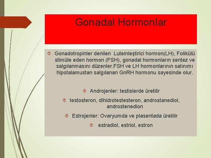 Gonadal Hormonlar Gonadotropinler denilen Luteinleştirici hormon(LH), Folikülü stimüle eden hormon (FSH), gonadal hormonların sentez